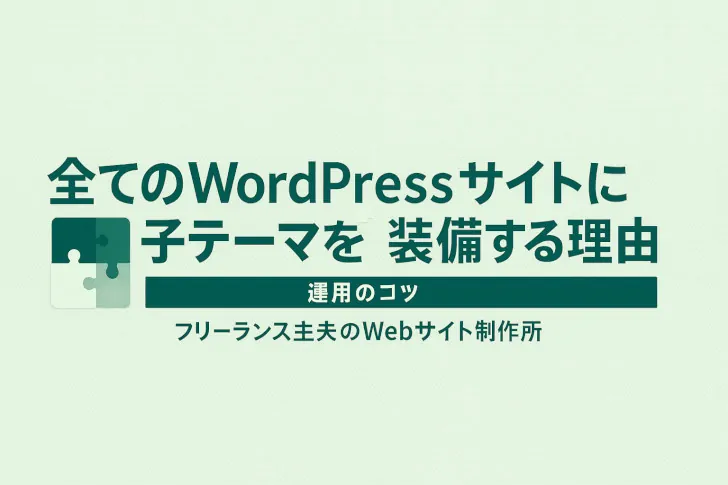 全てのWordPressサイトに子テーマを装備する理由|運用のコツ|フリーランス主夫のWebサイト制作所